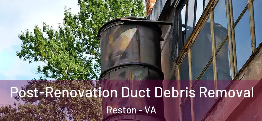 Post-Renovation Duct Debris Removal Reston - VA